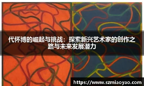 代怀博的崛起与挑战：探索新兴艺术家的创作之路与未来发展潜力